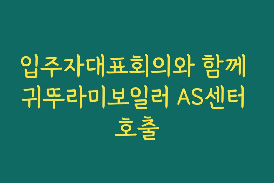 입주자대표회의와 함께 귀뚜라미보일러 AS센터 호출
