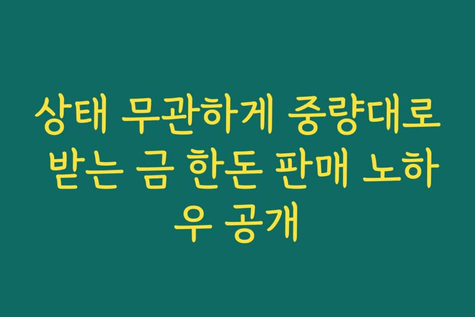 상태 무관하게 중량대로 받는 금 한돈 판매 노하우 공개