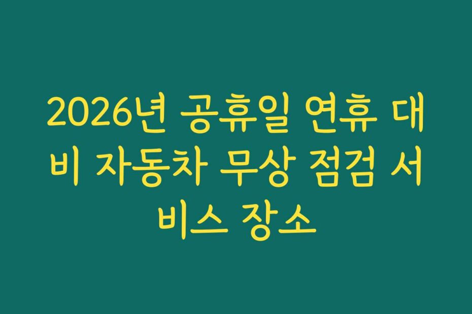 2026년 공휴일 연휴 대비 자동차 무상 점검 서비스 장소