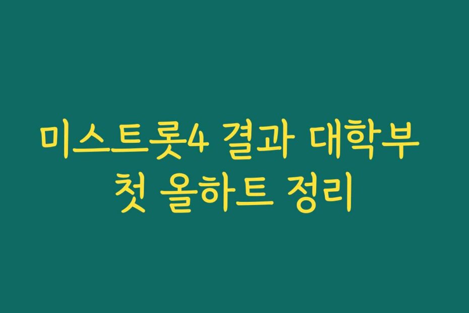 미스트롯4 결과 대학부 첫 올하트 정리