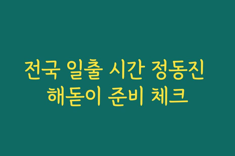 전국 일출 시간 정동진 해돋이 준비 체크