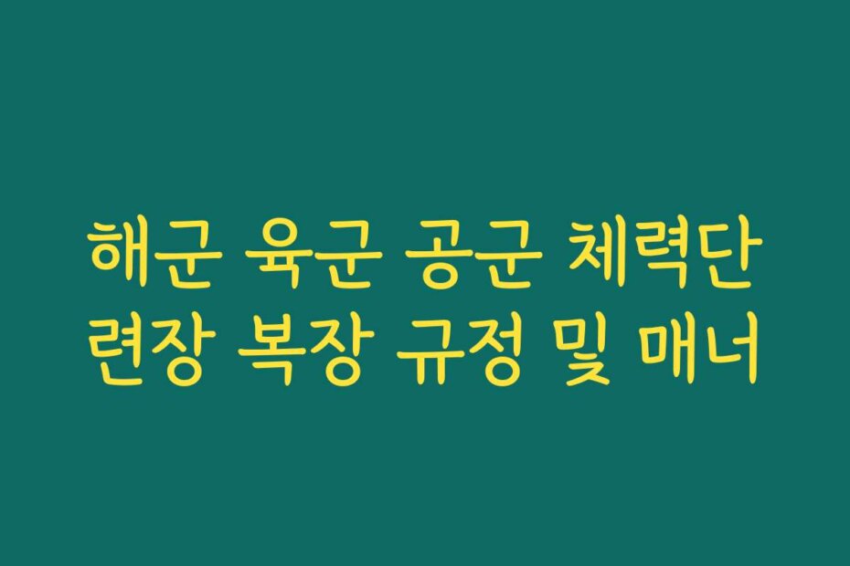 해군 육군 공군 체력단련장 복장 규정 및 매너