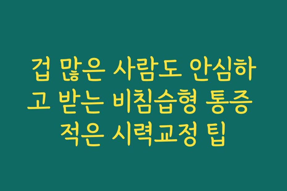 겁 많은 사람도 안심하고 받는 비침습형 통증 적은 시력교정 팁