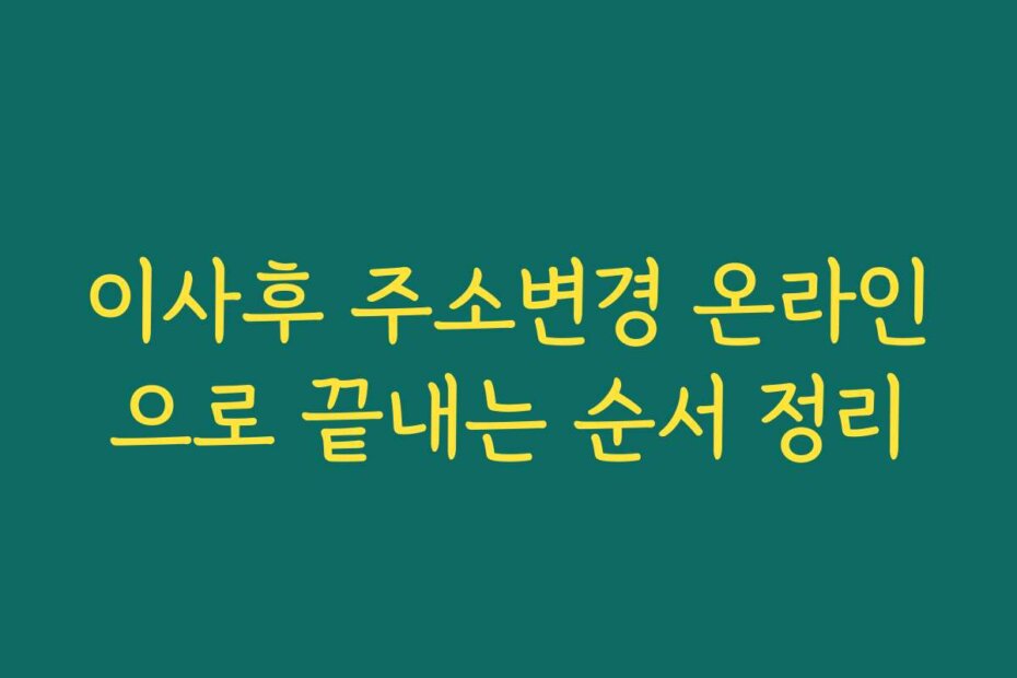 이사후 주소변경 온라인으로 끝내는 순서 정리