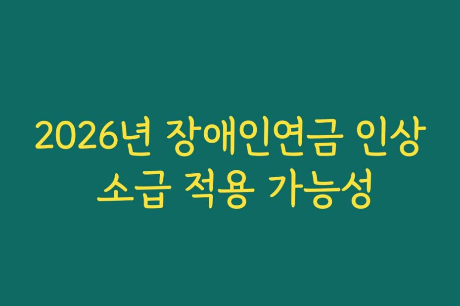 2026년 장애인연금 인상 소급 적용 가능성