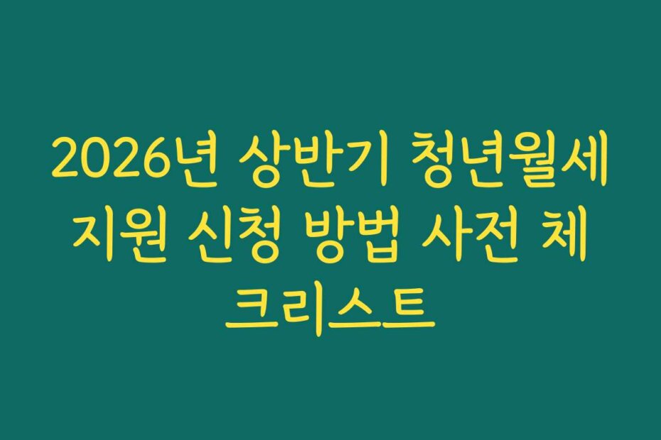 2026년 상반기 청년월세지원 신청 방법 사전 체크리스트
