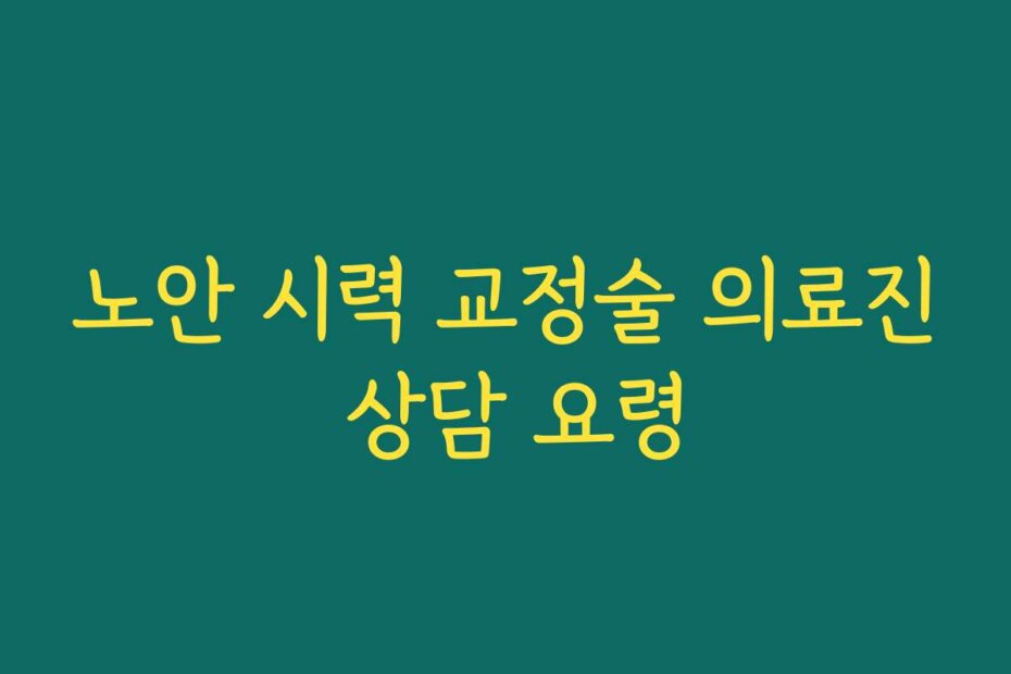 노안 시력 교정술 의료진 상담 요령