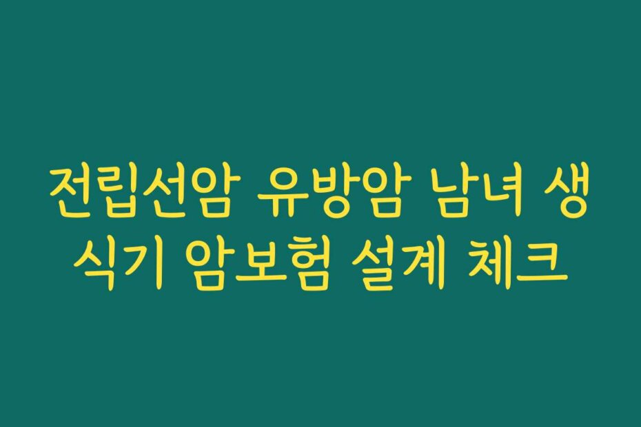 전립선암 유방암 남녀 생식기 암보험 설계 체크
