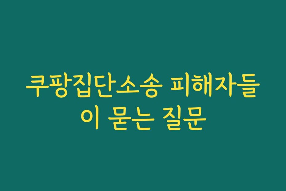 쿠팡집단소송 피해자들이 묻는 질문