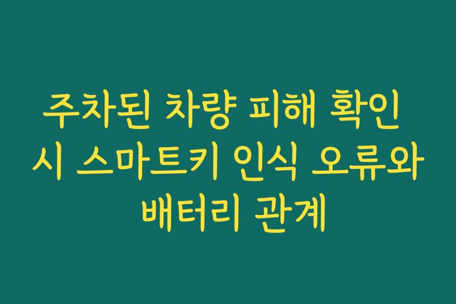 주차된 차량 피해 확인 시 스마트키 인식 오류와 배터리 관계