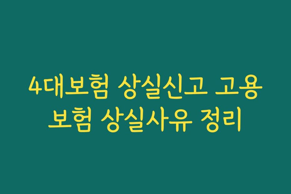 4대보험 상실신고 고용보험 상실사유 정리
