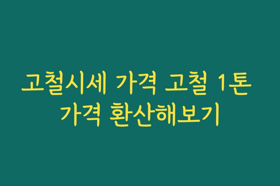 고철시세 가격 고철 1톤 가격 환산해보기