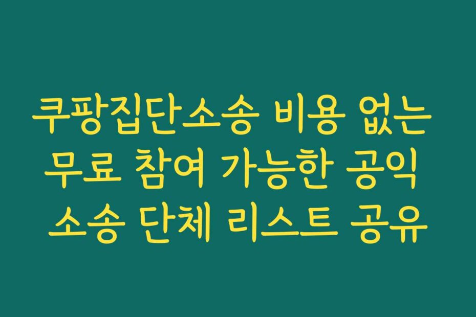 쿠팡집단소송 비용 없는 무료 참여 가능한 공익 소송 단체 리스트 공유