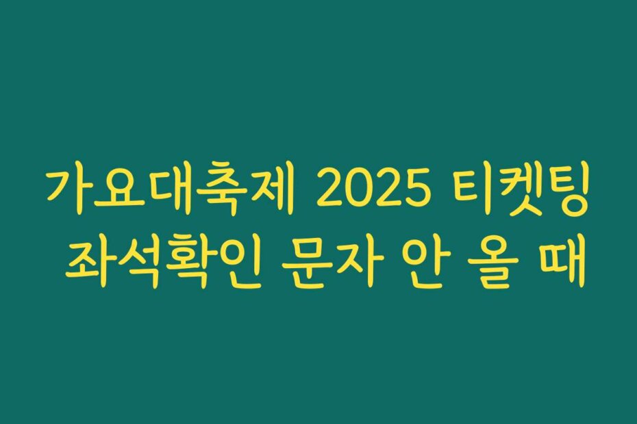 가요대축제 2025 티켓팅 좌석확인 문자 안 올 때