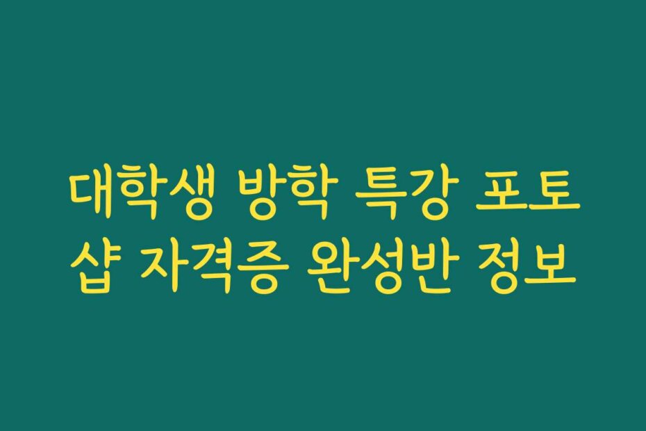 대학생 방학 특강 포토샵 자격증 완성반 정보