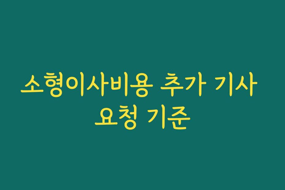 소형이사비용 추가 기사 요청 기준
