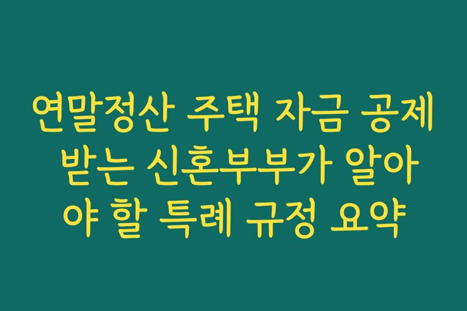 연말정산 주택 자금 공제 받는 신혼부부가 알아야 할 특례 규정 요약