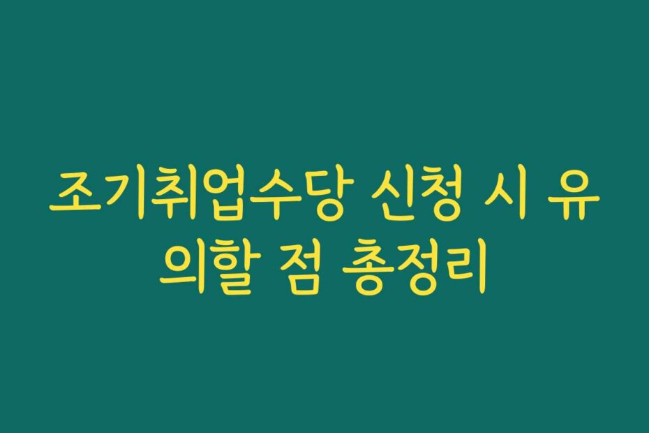 조기취업수당 신청 시 유의할 점 총정리