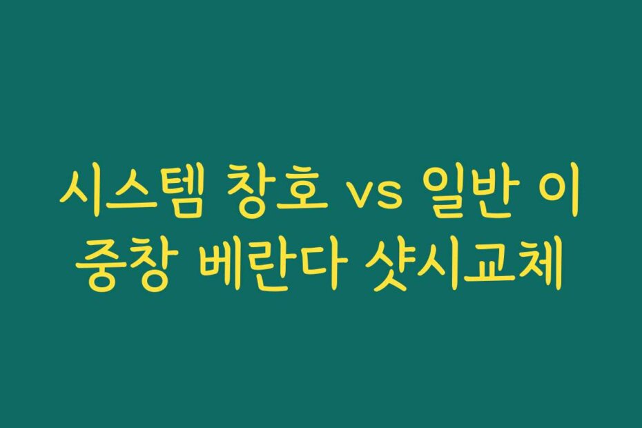 시스템 창호 vs 일반 이중창 베란다 샷시교체