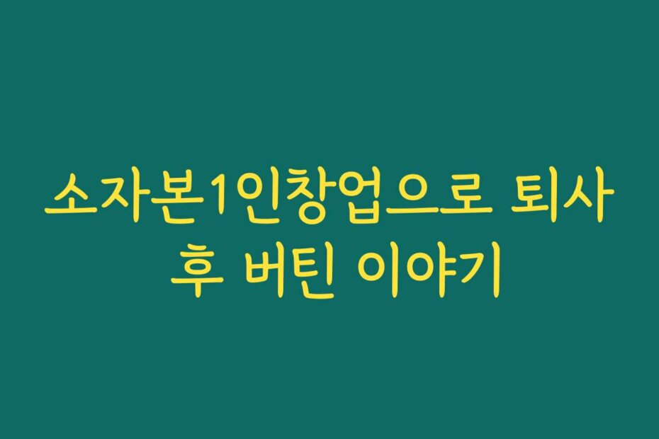 소자본1인창업으로 퇴사 후 버틴 이야기