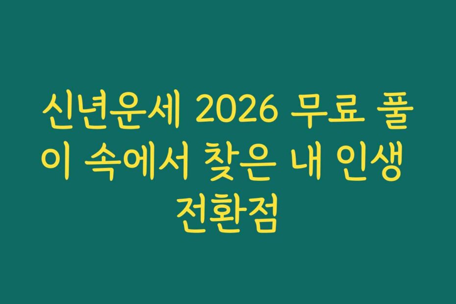 신년운세 2026 무료 풀이 속에서 찾은 내 인생 전환점