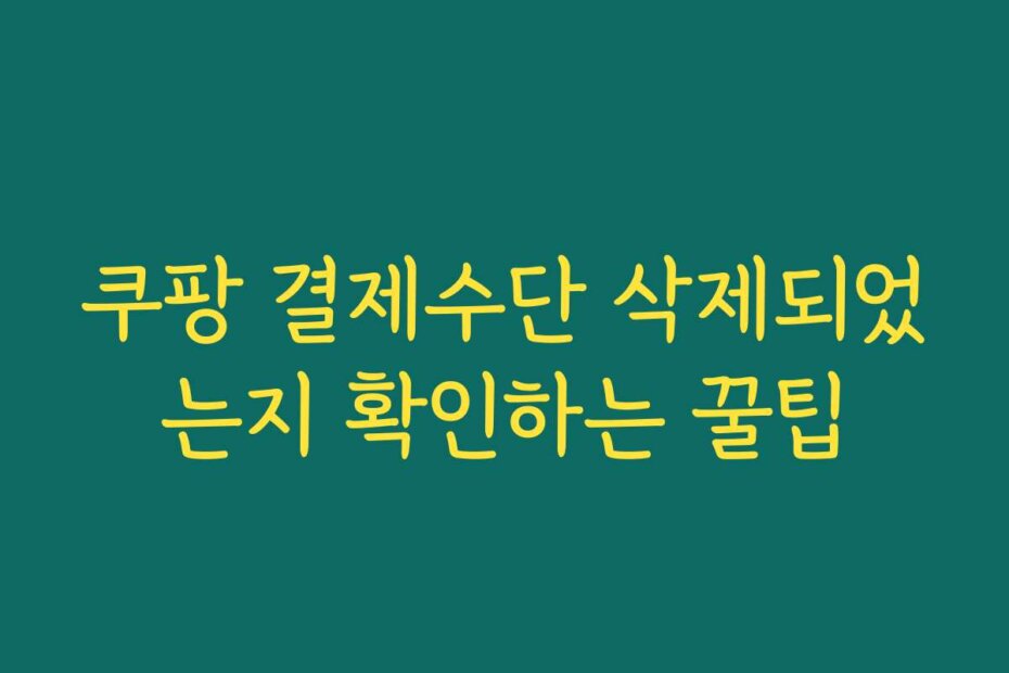 쿠팡 결제수단 삭제되었는지 확인하는 꿀팁