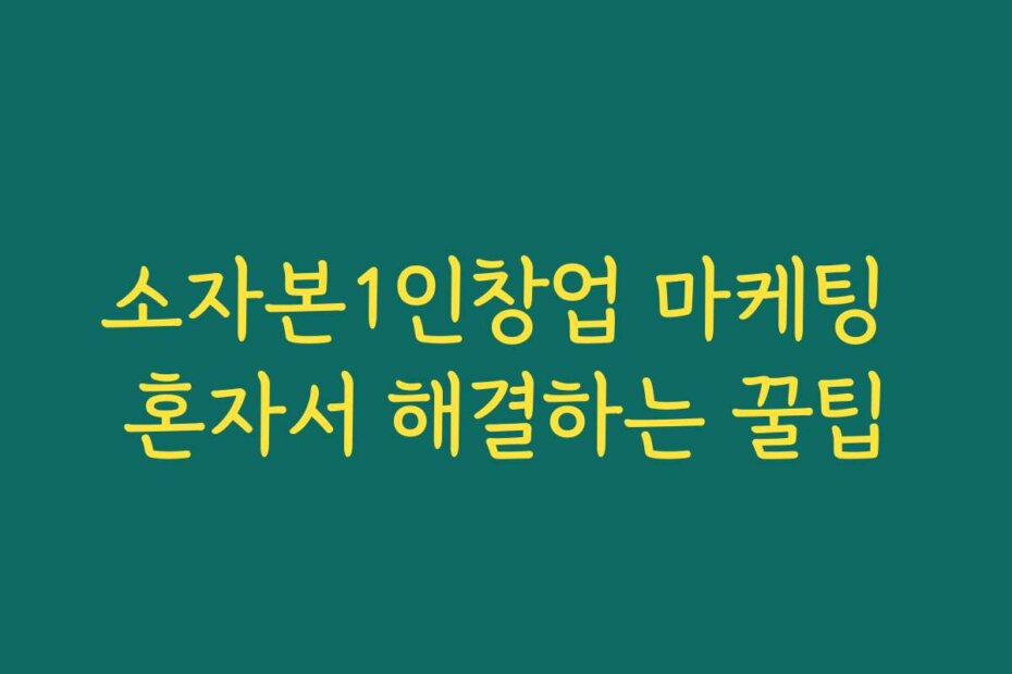 소자본1인창업 마케팅 혼자서 해결하는 꿀팁
