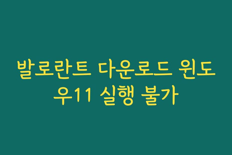 발로란트 다운로드 윈도우11 실행 불가 발로란트 다운로드 윈도우11 실행 불가