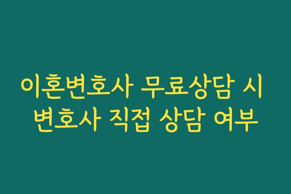 이혼변호사 무료상담 시 변호사 직접 상담 여부