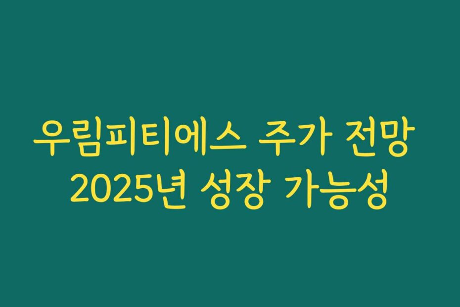 우림피티에스 주가 전망 2025년 성장 가능성