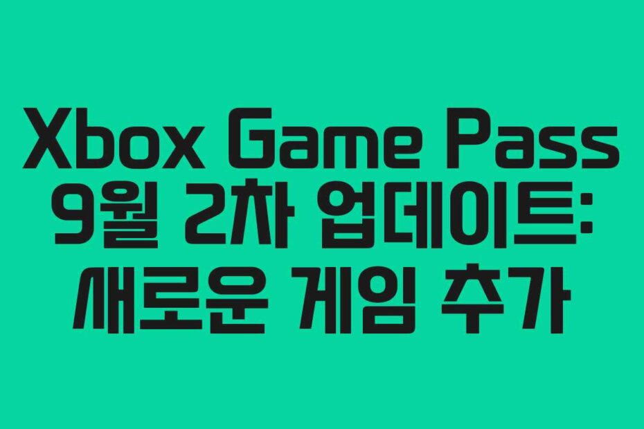 Xbox Game Pass 9월 2차 업데이트: 새로운 게임 추가
