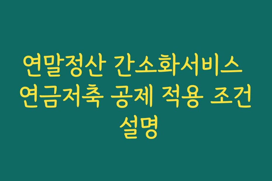 연말정산 간소화서비스 연금저축 공제 적용 조건 설명
