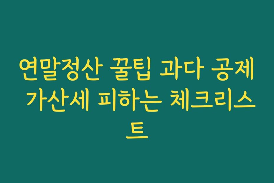 연말정산 꿀팁 과다 공제 가산세 피하는 체크리스트