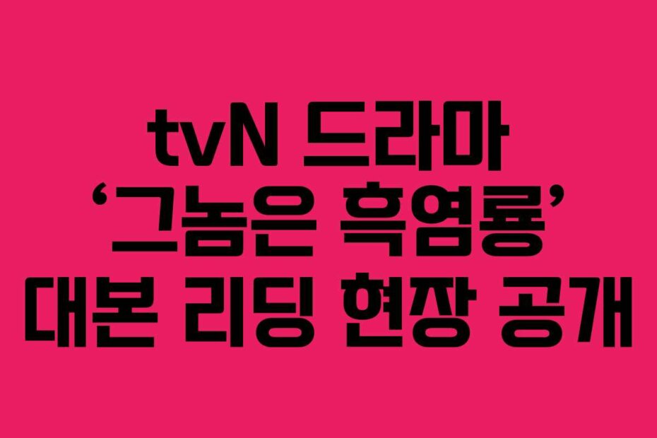 tvN 드라마 &lsquo;그놈은 흑염룡&rsquo; 대본 리딩 현장 공개