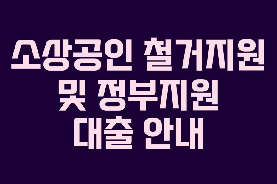 소상공인 철거지원 및 정부지원 대출 안내