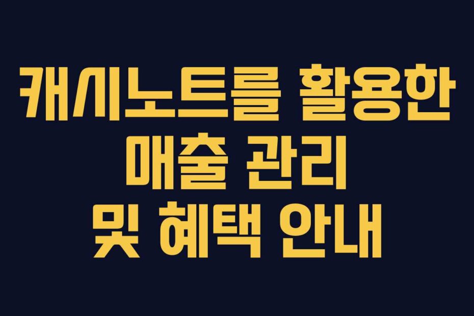 캐시노트를 활용한 매출 관리 및 혜택 안내