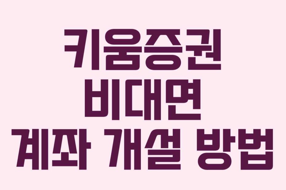 키움증권 비대면 계좌 개설 방법