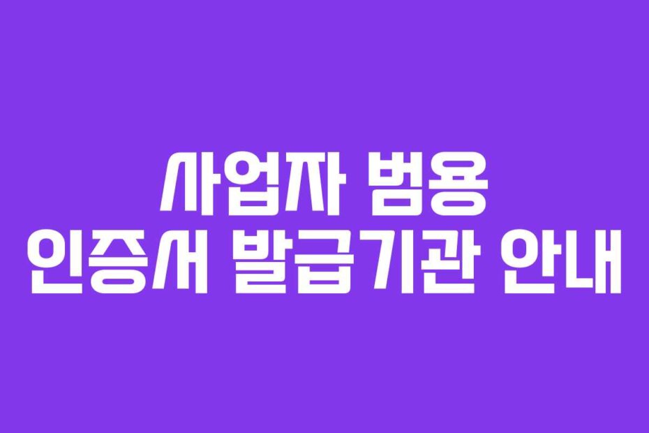 사업자 범용 인증서 발급기관 안내