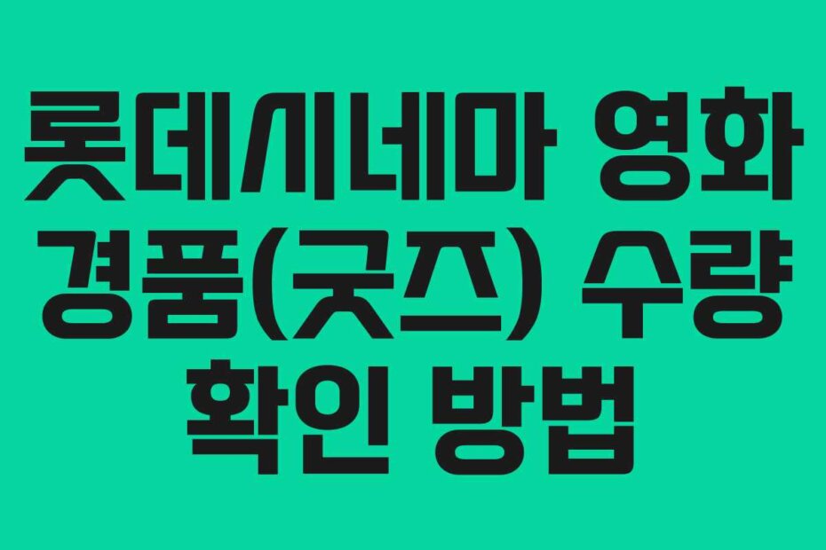 롯데시네마 영화 경품(굿즈) 수량 확인 방법