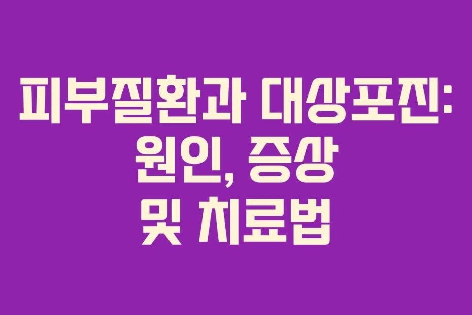 피부질환과 대상포진: 원인, 증상 및 치료법