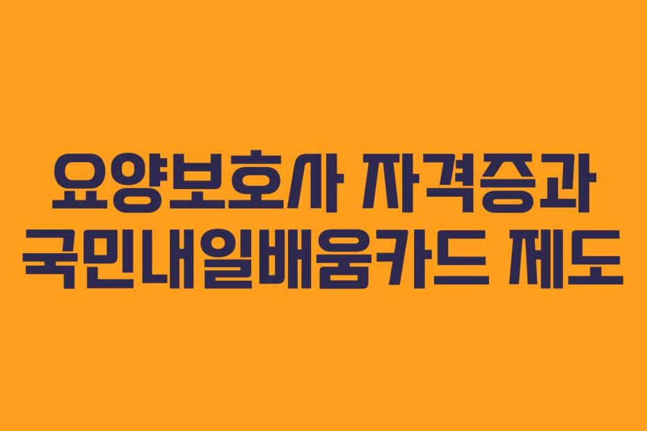 요양보호사 자격증과 국민내일배움카드 제도