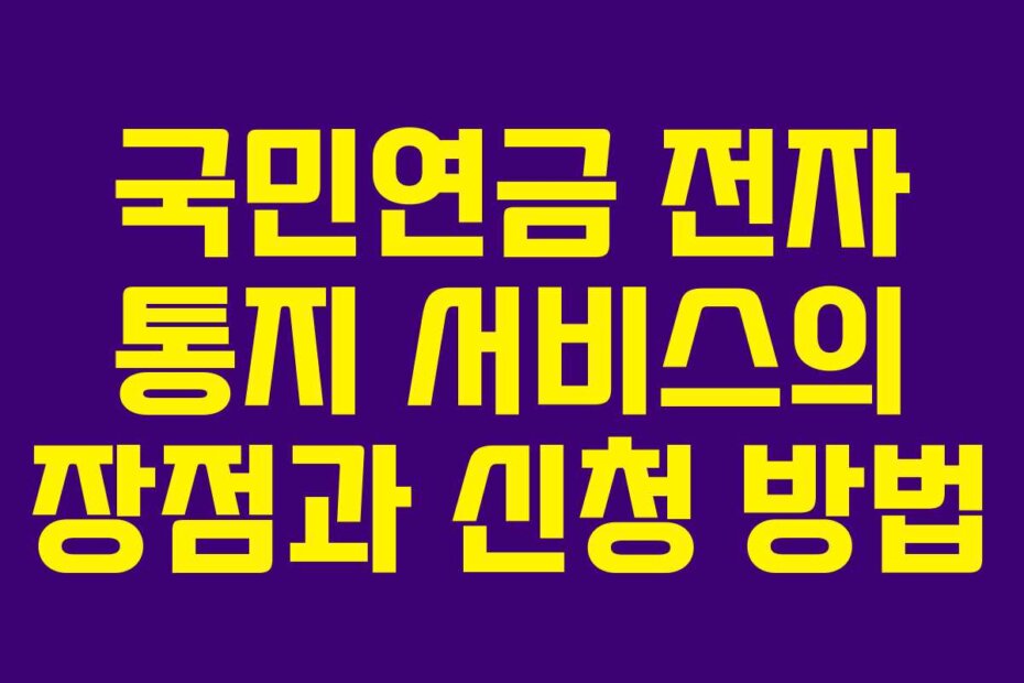 국민연금 전자 통지 서비스의 장점과 신청 방법