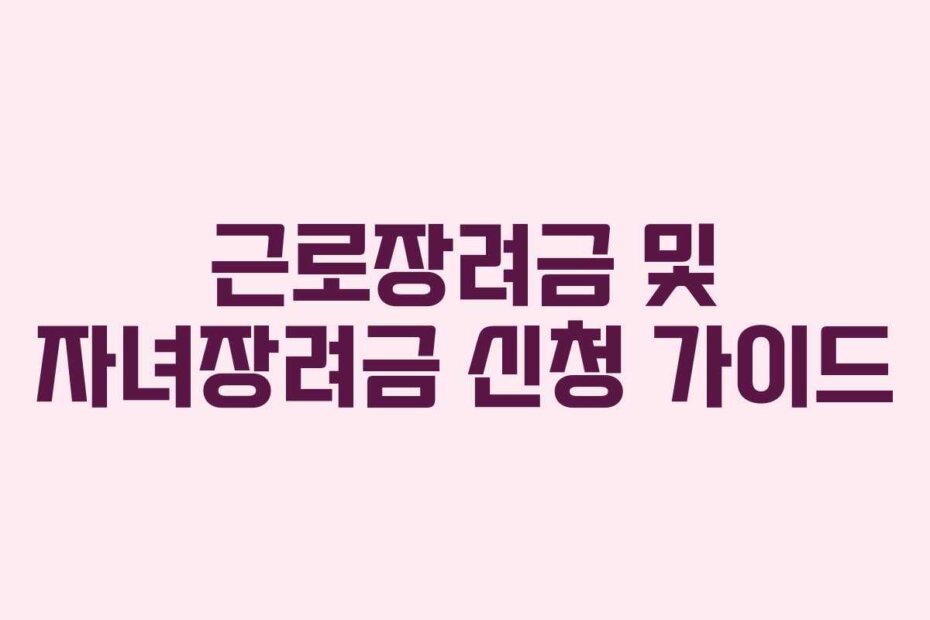 근로장려금 및 자녀장려금 신청 가이드