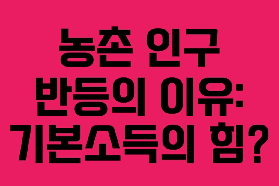 농촌 인구 반등의 이유: 기본소득의 힘?