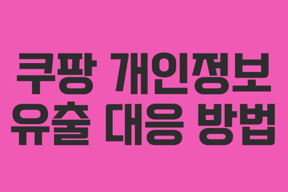 쿠팡 개인정보 유출 대응 방법