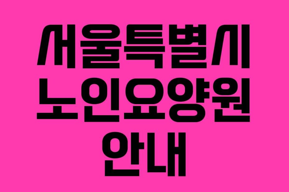 서울특별시 노인요양원 안내