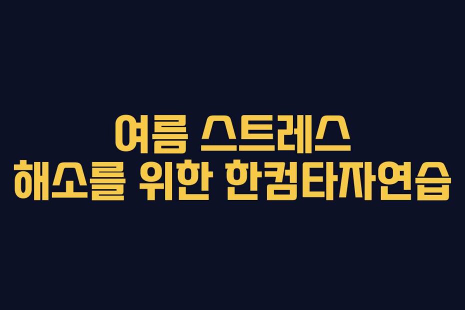 여름 스트레스 해소를 위한 한컴타자연습