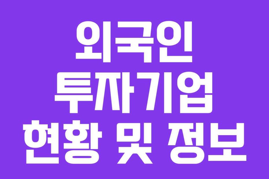 외국인 투자기업 현황 및 정보
