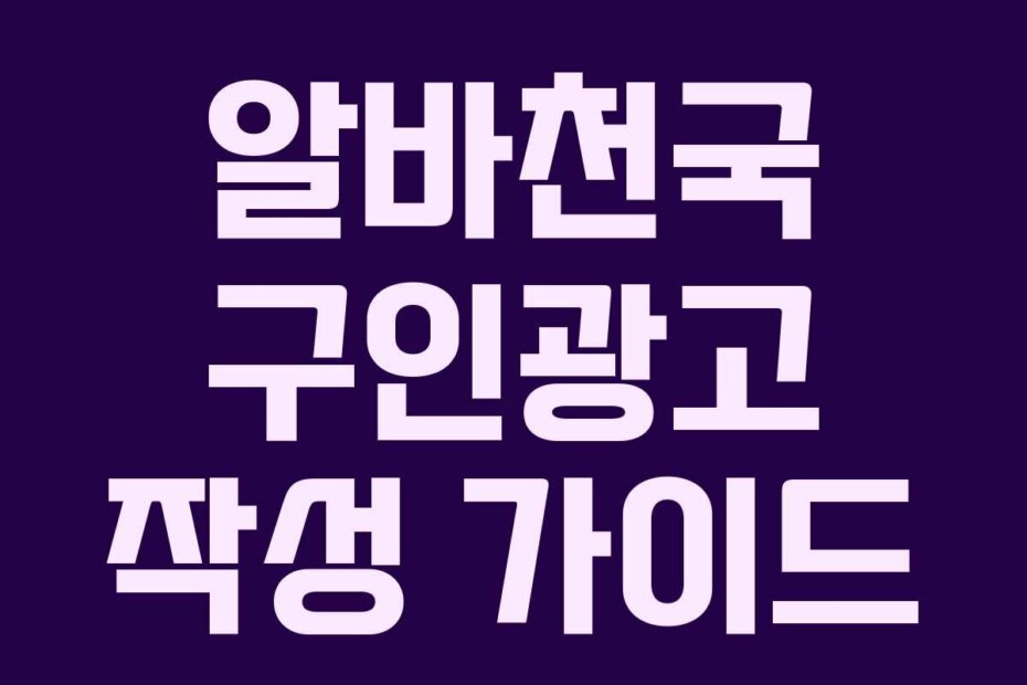 알바천국 구인광고 작성 가이드 알바천국 구인광고 작성 가이드