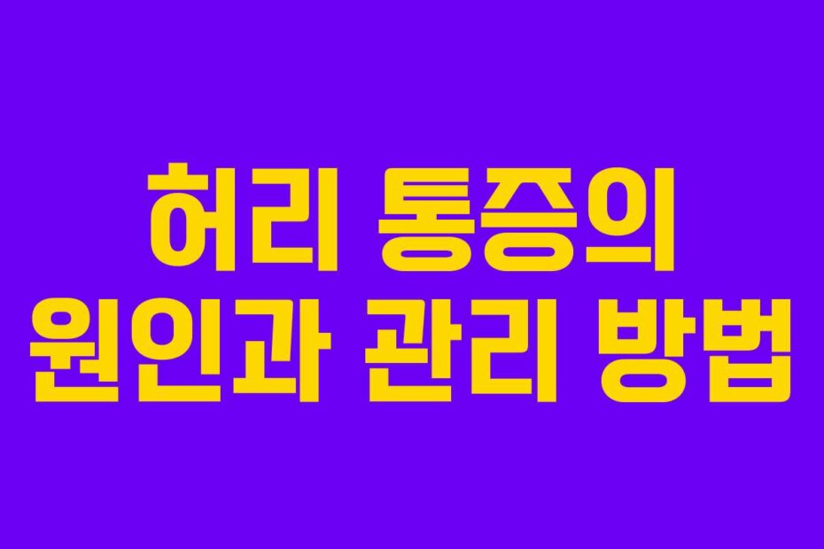 허리 통증의 원인과 관리 방법